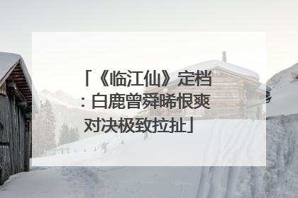 《临江仙》定档：白鹿曾舜晞恨爽对决极致拉扯