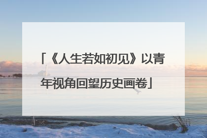 《人生若如初见》以青年视角回望历史画卷