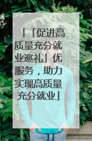 「促进高质量充分就业巡礼」优服务，助力实现高质量充分就业