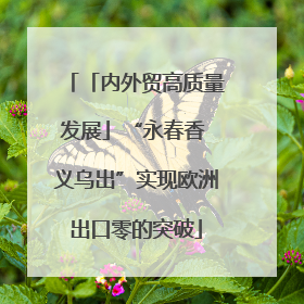 「内外贸高质量发展」“永春香 义乌出”实现欧洲出口零的突破
