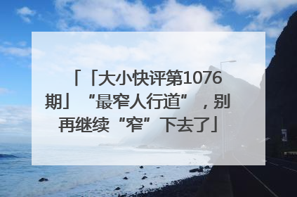 「大小快评第1076期」“最窄人行道”，别再继续“窄”下去了
