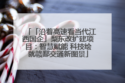 「沿着高速看当代江西国企」梨东改扩建项目：智慧赋能 科技绘就赣鄱交通新图景