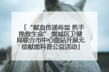 “献血传递希望 携手挽救生命” 樊城区卫健局联合市中心血站开展无偿献血科普公益活动