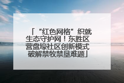 “红色网格”织就生态守护网！东胜区营盘壕社区创新模式破解禁牧禁垦难题