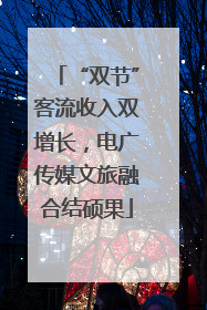 “双节”客流收入双增长，电广传媒文旅融合结硕果