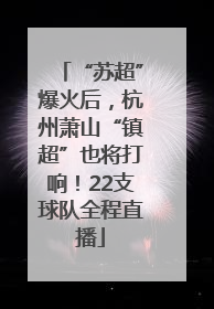 “苏超”爆火后，杭州萧山“镇超”也将打响！22支球队全程直播