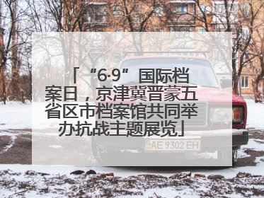 “6·9”国际档案日，京津冀晋蒙五省区市档案馆共同举办抗战主题展览