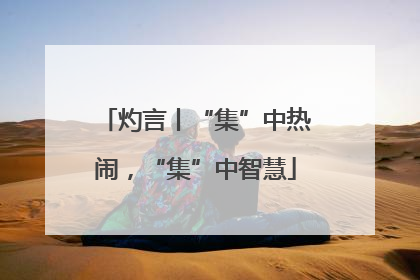 灼言丨“集”中热闹，“集”中智慧