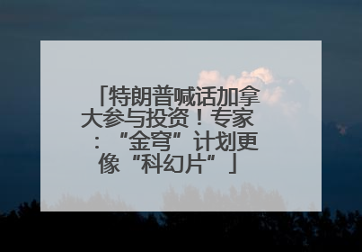 特朗普喊话加拿大参与投资!专家:“金穹”计划更像“科幻片”
