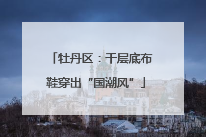 牡丹区：千层底布鞋穿出“国潮风”