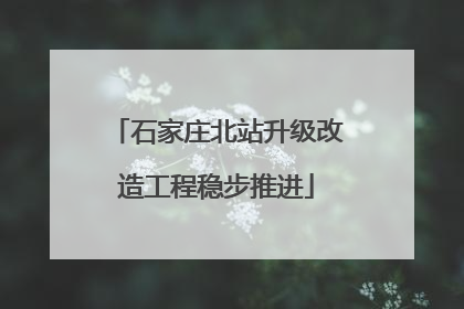 石家庄北站升级改造工程稳步推进