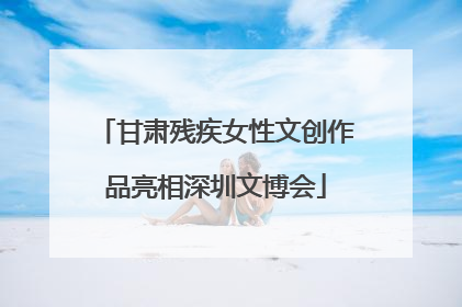 甘肃残疾女性文创作品亮相深圳文博会