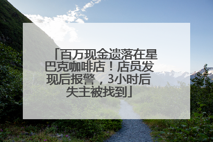 百万现金遗落在星巴克咖啡店！店员发现后报警，3小时后失主被找到