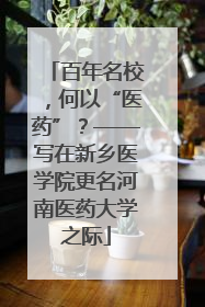 百年名校，何以“医药”？——写在新乡医学院更名河南医药大学之际
