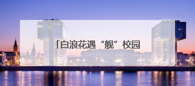 白浪花遇“舰”校园青 长沙舰官兵返乡宣讲点燃学子报国热情
