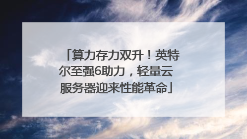 算力存力双升！英特尔至强6助力，轻量云服务器迎来性能革命