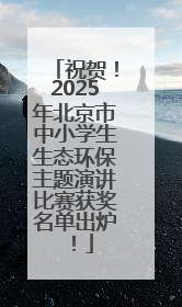 祝贺！2025年北京市中小学生生态环保主题演讲比赛获奖名单出炉！