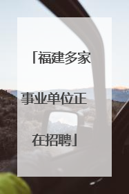 福建多家事业单位正在招聘