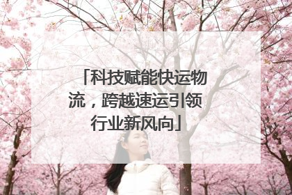 科技赋能快运物流，跨越速运引领行业新风向