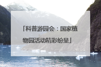 科普游园会：国家植物园活动精彩纷呈