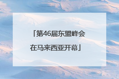 第46届东盟峰会在马来西亚开幕