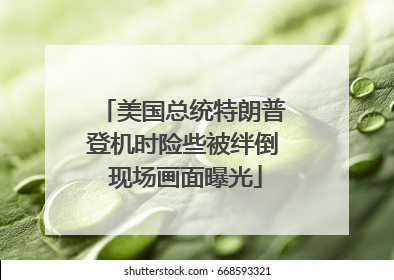 美国总统特朗普登机时险些被绊倒 现场画面曝光
