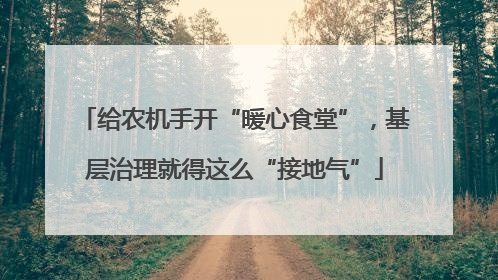 给农机手开“暖心食堂”，基层治理就得这么“接地气”