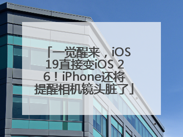 一觉醒来，iOS 19直接变iOS 26！iPhone还将提醒相机镜头脏了