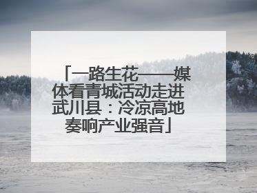 一路生花——媒体看青城活动走进武川县：冷凉高地奏响产业强音