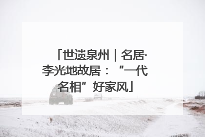 世遗泉州｜名居·李光地故居：“一代名相”好家风