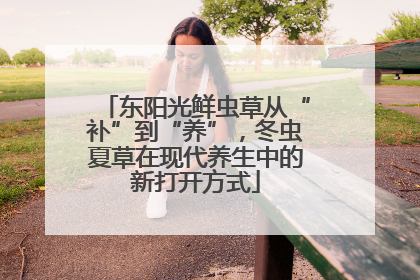 东阳光鲜虫草从“补”到“养”，冬虫夏草在现代养生中的新打开方式