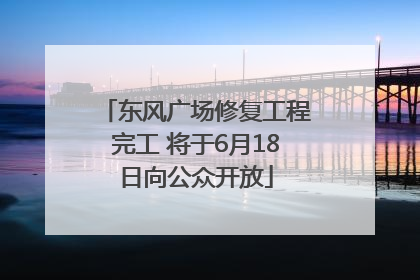 东风广场修复工程完工 将于6月18日向公众开放