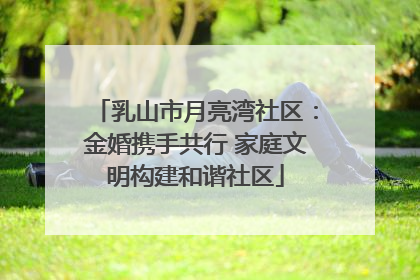 乳山市月亮湾社区：金婚携手共行 家庭文明构建和谐社区