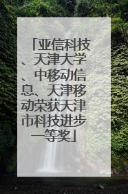 亚信科技、天津大学、中移动信息、天津移动荣获天津市科技进步一等奖