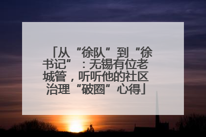 从“徐队”到“徐书记”：无锡有位老城管，听听他的社区治理“破圈”心得