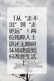 从“走不出”到“走更远”！两位残障人士讲述无障碍环境建设如何改变生活