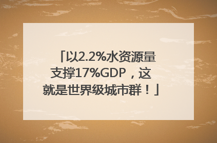 以2.2%水资源量支撑17%GDP，这就是世界级城市群！