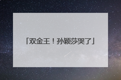 双金王！孙颖莎哭了