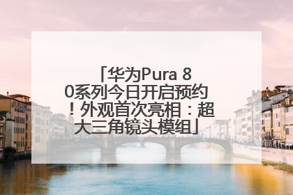 华为Pura 80系列今日开启预约！外观首次亮相：超大三角镜头模组
