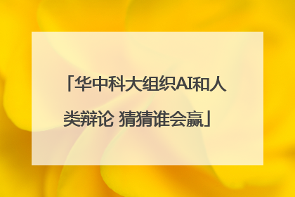 华中科大组织AI和人类辩论 猜猜谁会赢