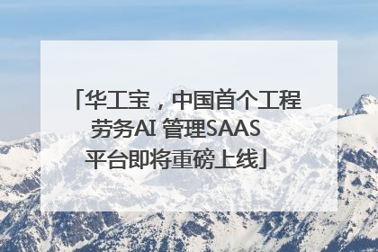 华工宝，中国首个工程劳务AI 管理SAAS平台即将重磅上线