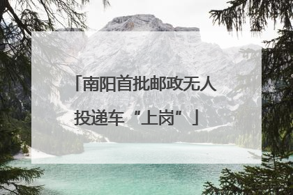 南阳首批邮政无人投递车“上岗”