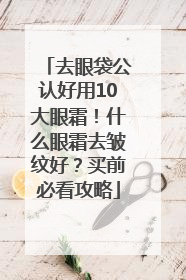去眼袋公认好用10大眼霜！什么眼霜去皱纹好？买前必看攻略