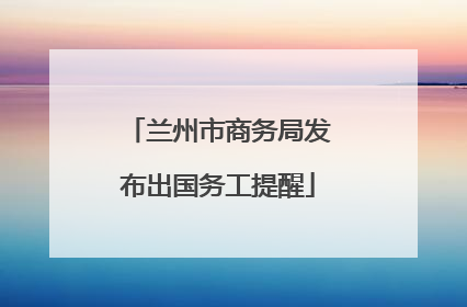 兰州市商务局发布出国务工提醒