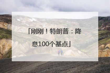 刚刚！特朗普：降息100个基点