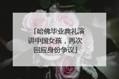 哈佛毕业典礼演讲中国女孩，再次回应身份争议