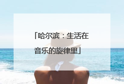 哈尔滨：生活在音乐的旋律里