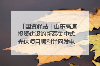 国资驿站｜山东高速投资建设的新泰集中式光伏项目顺利并网发电；国产电力机器人首次在智利电网应用