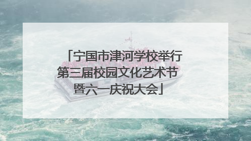 宁国市津河学校举行第三届校园文化艺术节暨六一庆祝大会