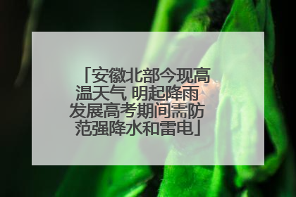 安徽北部今现高温天气 明起降雨发展高考期间需防范强降水和雷电